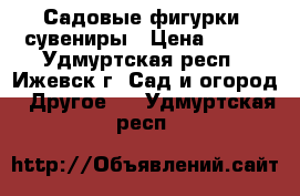 Садовые фигурки, сувениры › Цена ­ 400 - Удмуртская респ., Ижевск г. Сад и огород » Другое   . Удмуртская респ.